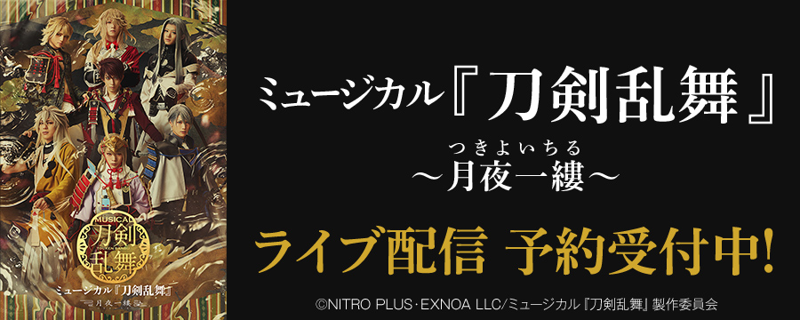 ミュージカル『刀剣乱舞』 ～月夜一縷～ ライブ配信 予約受付中！